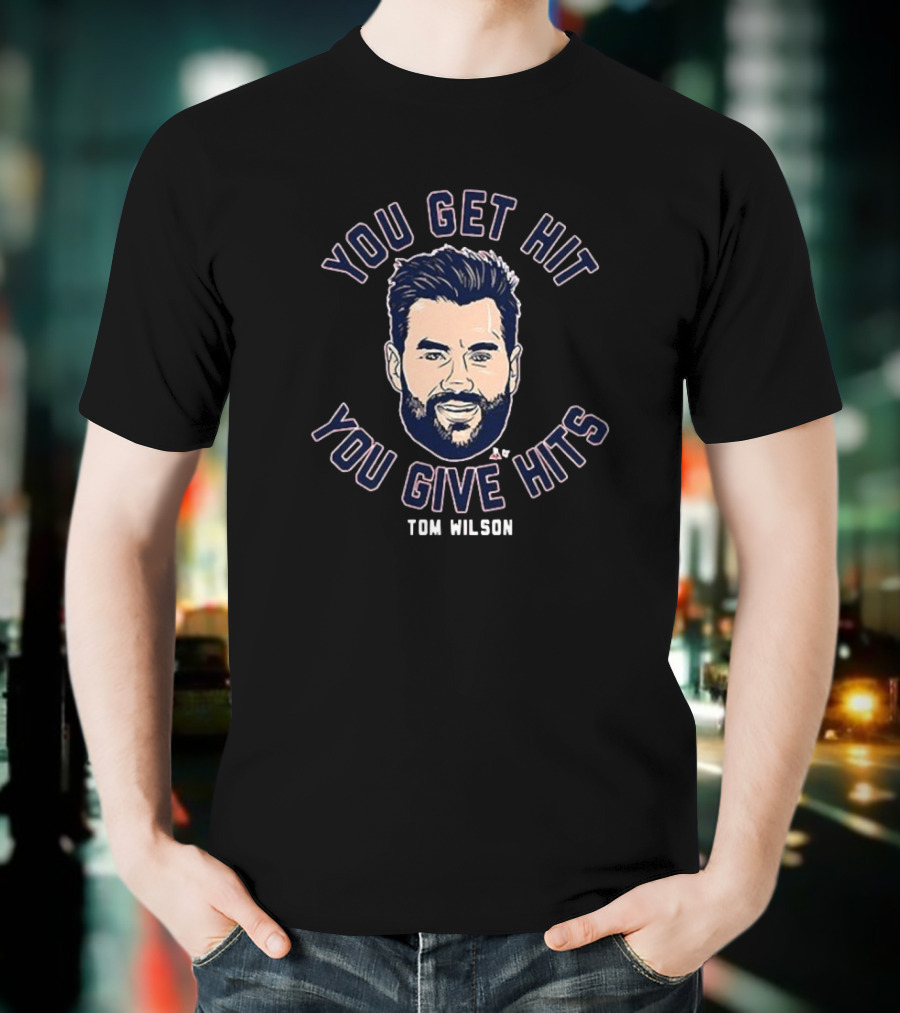 You Get Hit You Give Hits Tom Wilson T-Shirt