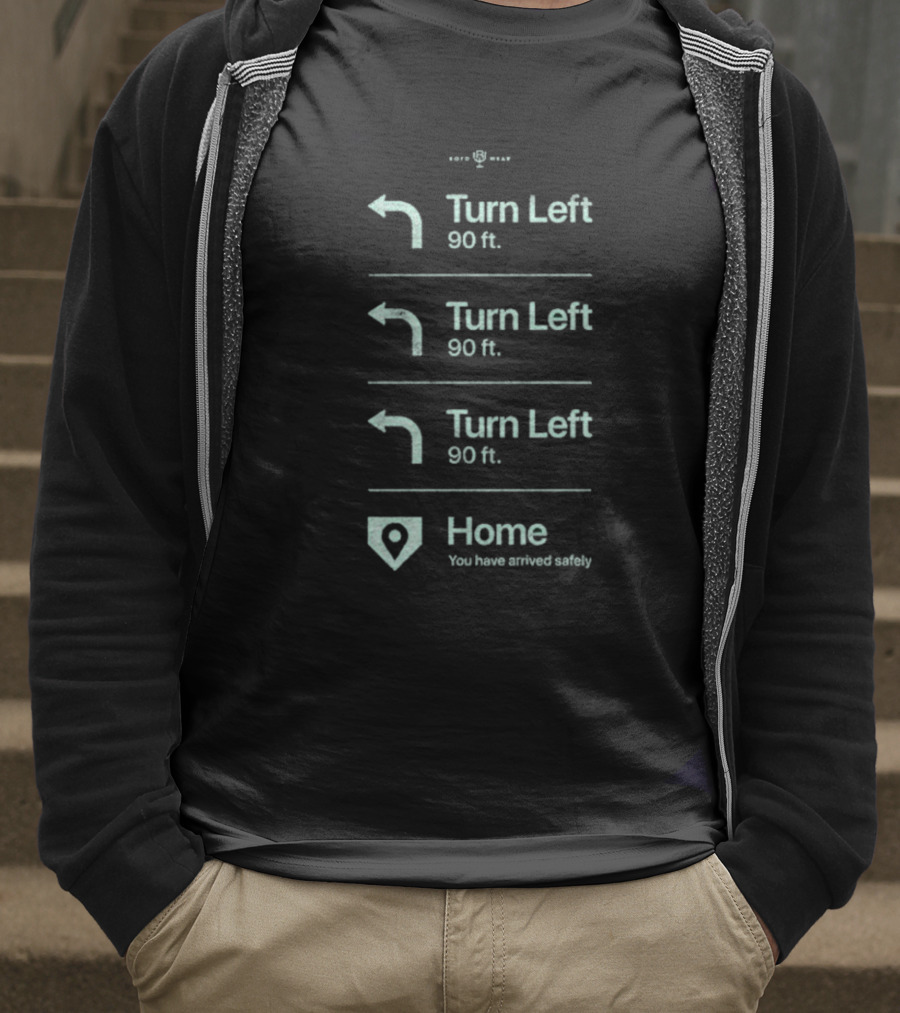 Turn Left 90 Ft You Have Arrived Safely Home T-Shirt