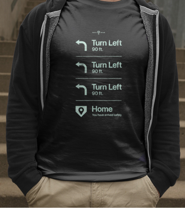 Turn Left 90 Ft You Have Arrived Safely Home T-Shirt