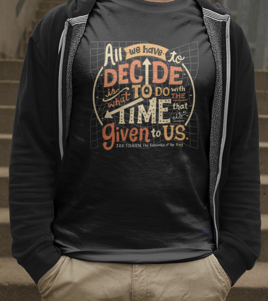 All We Have To Decide Is What To Do With The Time Given To Us J.R.R. Tolkien The Fellowship Of The Ring T-Shirt