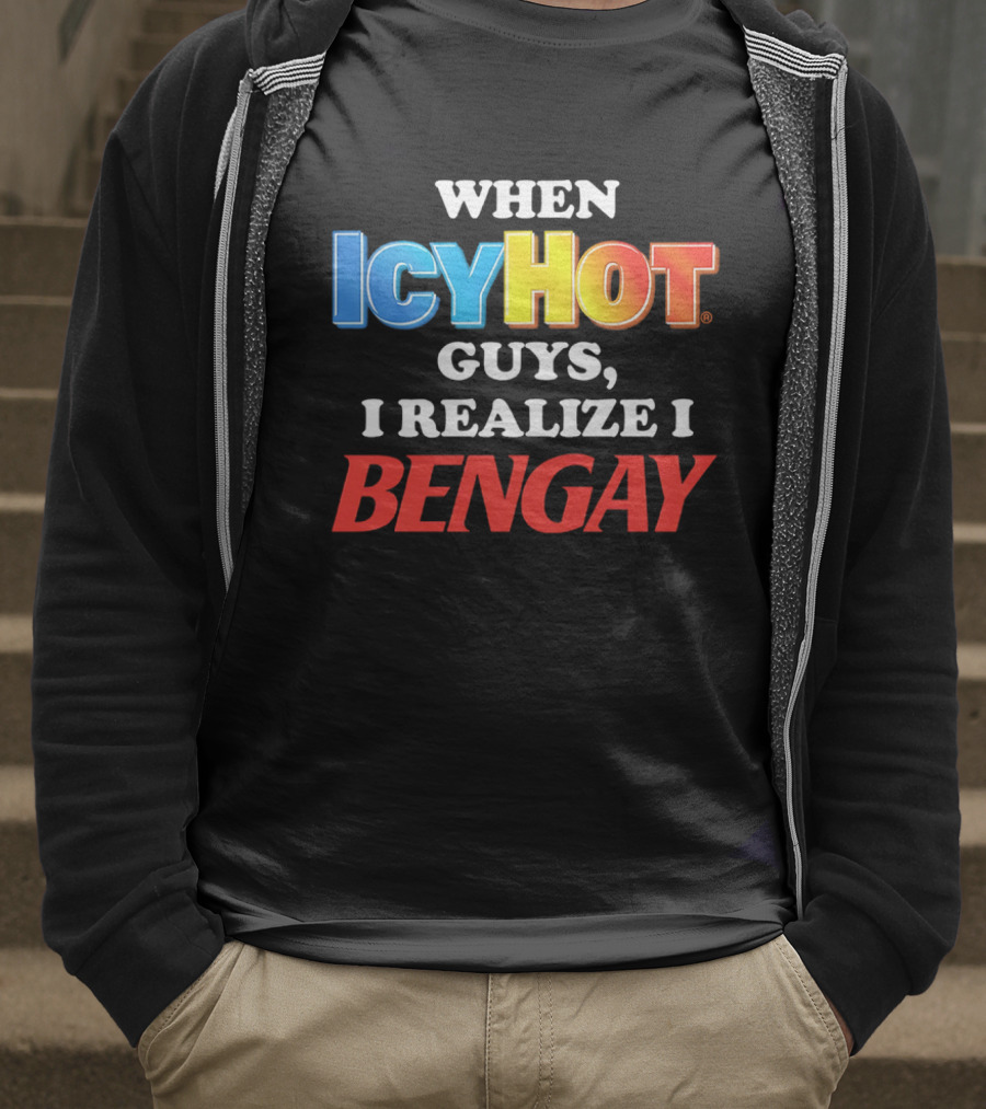 When Icy Hot Guys I Realize I Bengay T-Shirt