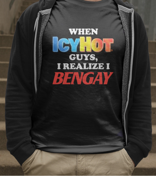 When Icy Hot Guys I Realize I Bengay T-Shirt