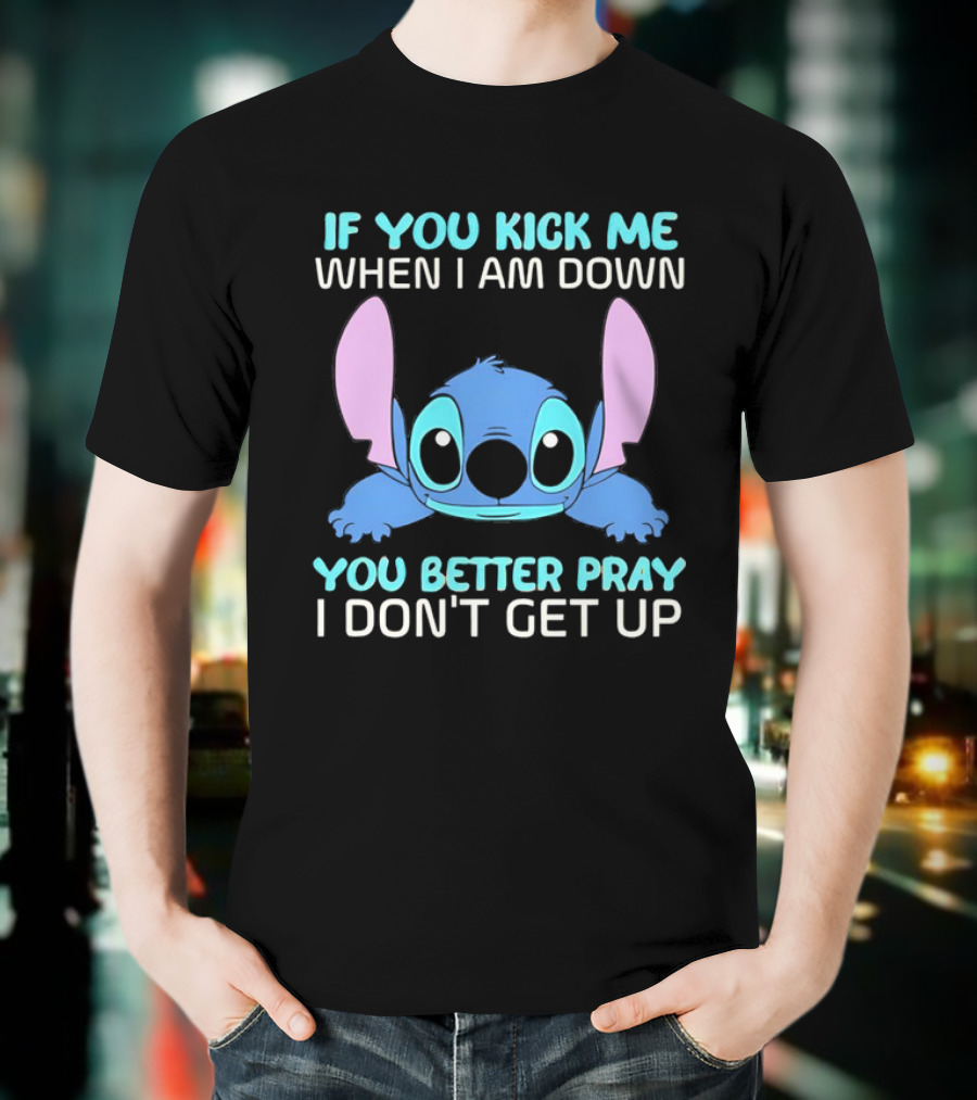 Stitch If You Kick Me When I Am Down You Better Pray I Don’t Get Up T-Shirt