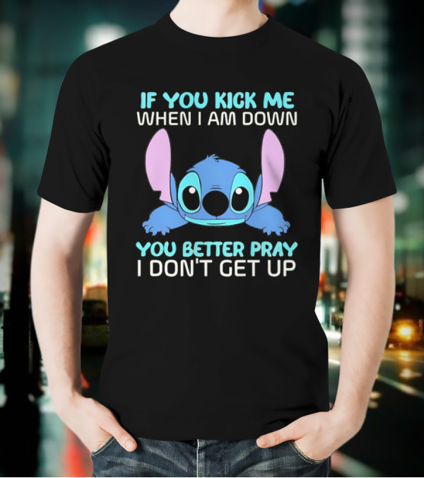 Stitch If You Kick Me When I Am Down You Better Pray I Don’t Get Up T-Shirt