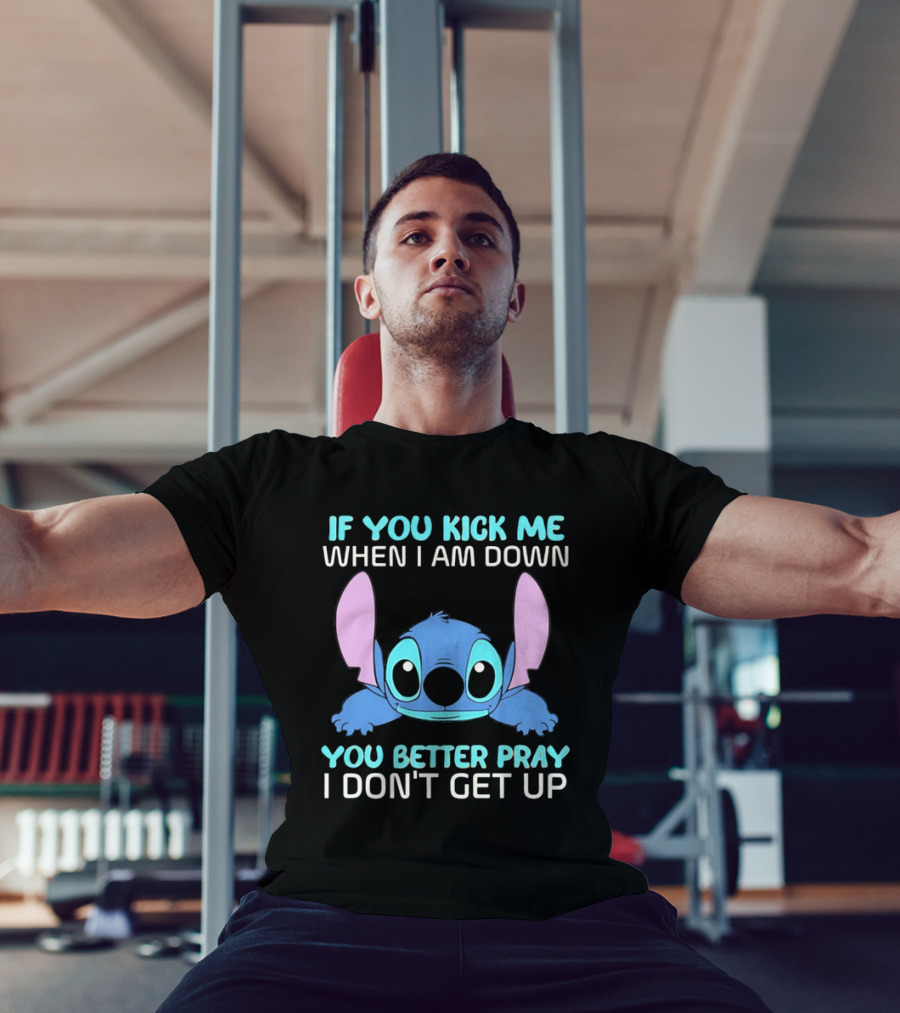 Stitch If You Kick Me When I Am Down You Better Pray I Don’t Get Up T-Shirt