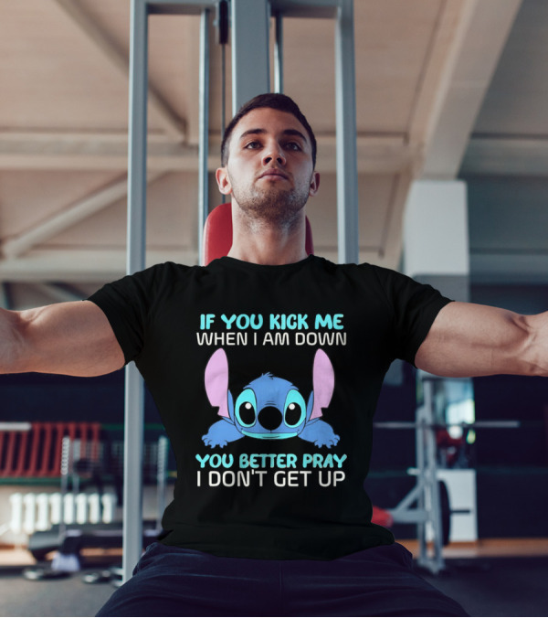 Stitch If You Kick Me When I Am Down You Better Pray I Don’t Get Up T-Shirt
