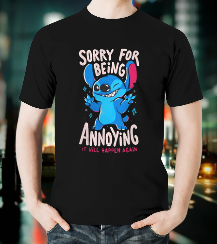 Stitch Sorry For Being Annoying It Will Happen Again T-Shirt