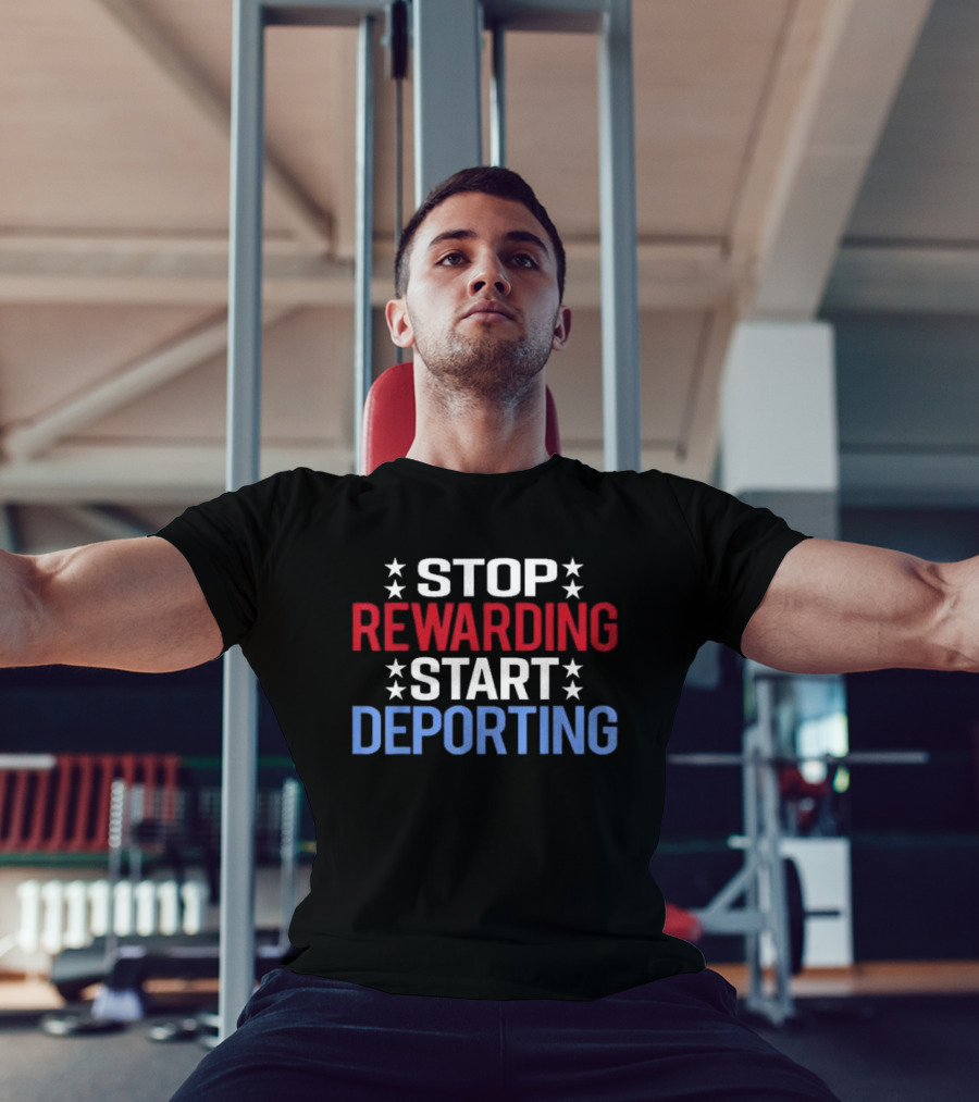 STOP REWARDING START DEPORTING T-Shirt