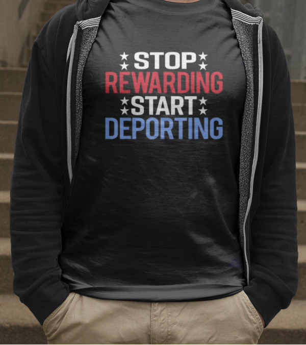 STOP REWARDING START DEPORTING T-Shirt