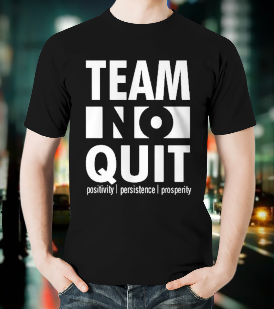 "Team No Quit Positivity Persistence Prosperity Motivational Phrase" T-Shirt