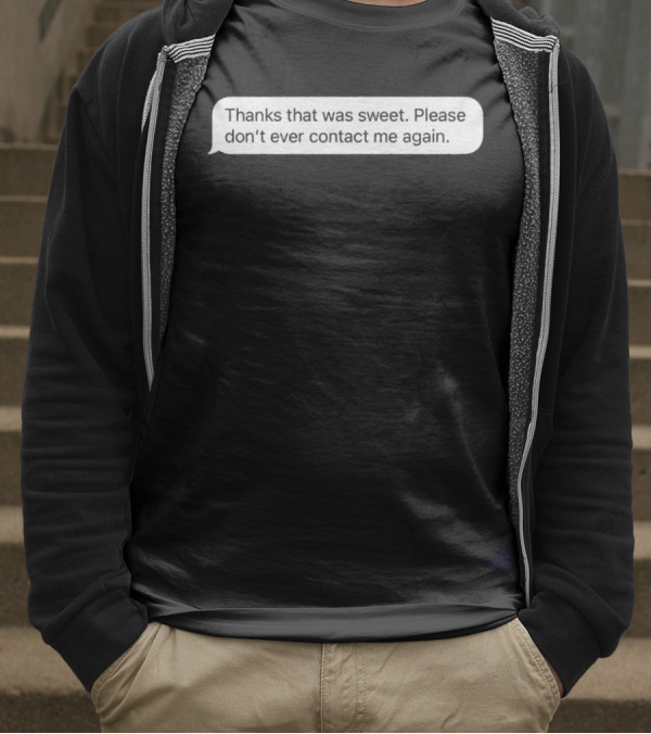 Thanks That Was Sweet Please Don’t Ever Contact Me Again Text Message T-Shirt