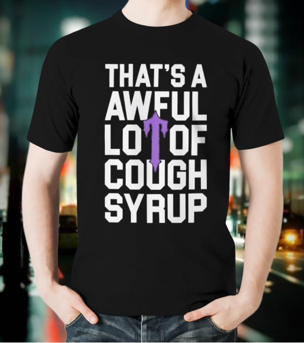 That's A Awful Lot Of Cough Syrup Purple Drip Letter T T-Shirt