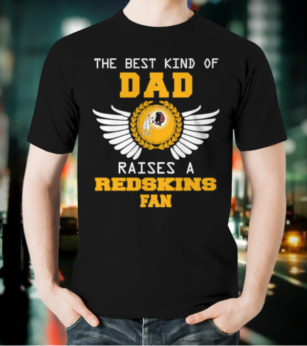 The Best Kind Of Dad Raises A Redskins Fan Father's Day T-Shirt
