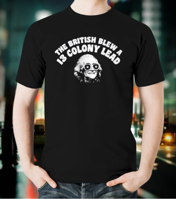 The British Blew A 13 Colony Lead Ben Drankin With Sunglasses And Star Eyes T-Shirt