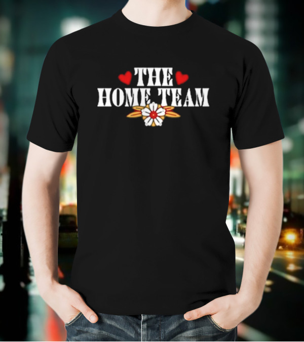 The Home Team Don’t Let Me Be The Last One Hearts Flowers T-Shirt