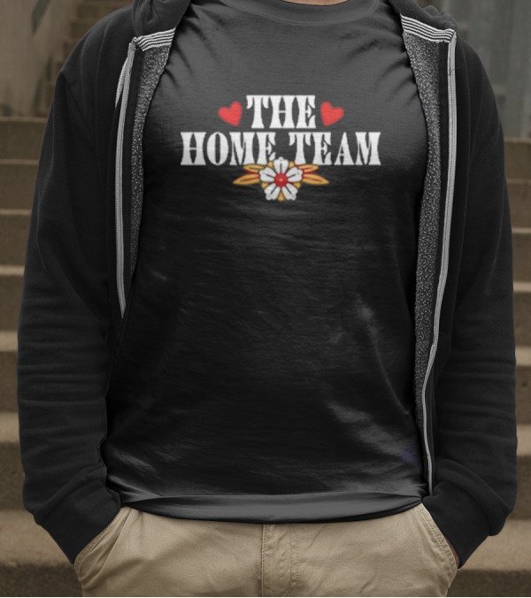 The Home Team Don’t Let Me Be The Last One Hearts Flowers T-Shirt