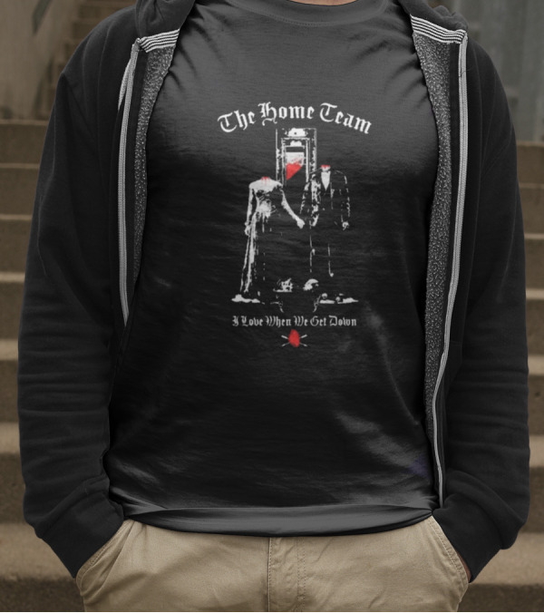 The Home Team Guillotine Couple I Love When We Get Down T-Shirt