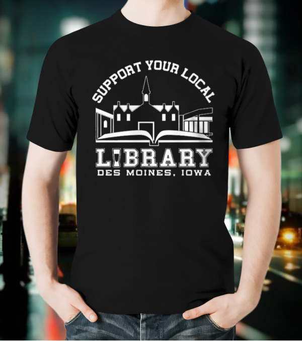 Support Your Local Library Des Moines Iowa T-Shirt