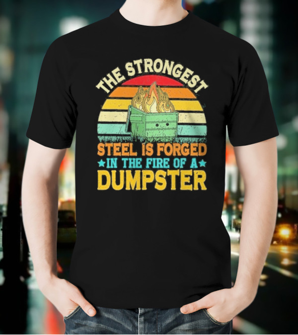The Strongest Steel Is Forged In The Fire Of A Dumpster Retro Sunset Flame T-Shirt