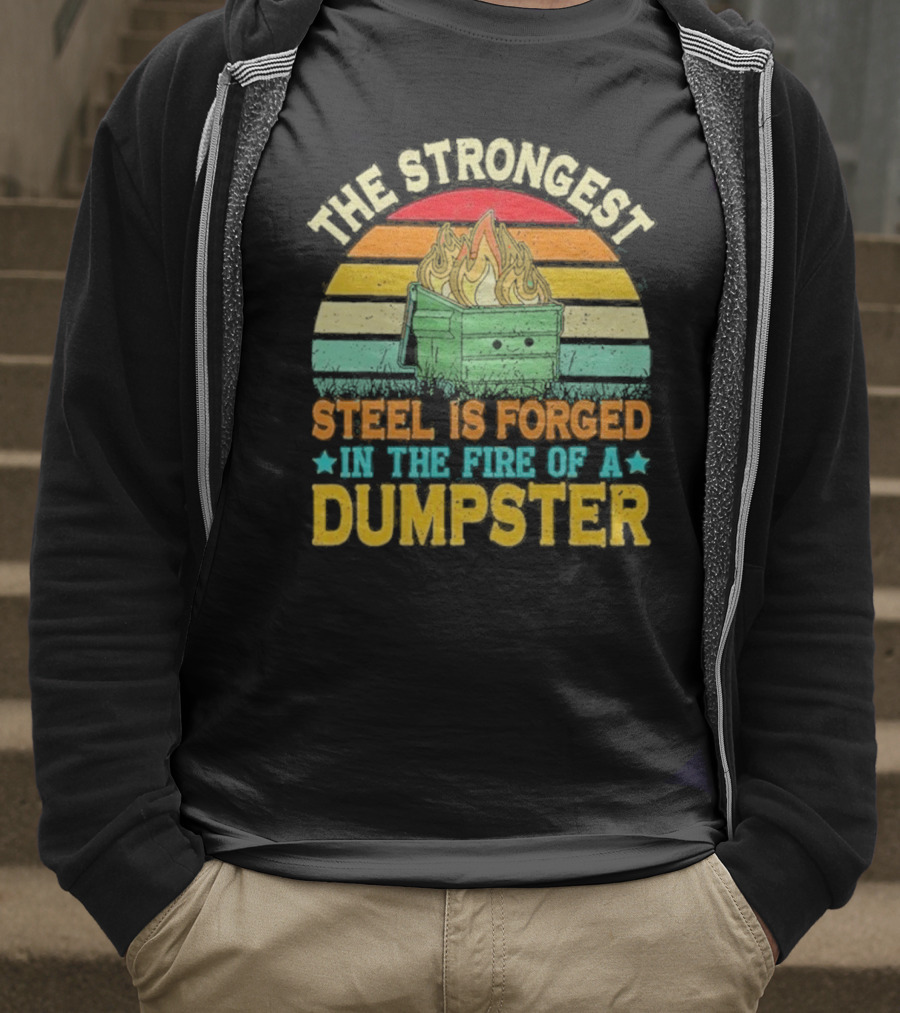 The Strongest Steel Is Forged In The Fire Of A Dumpster Retro Sunset Flame T-Shirt