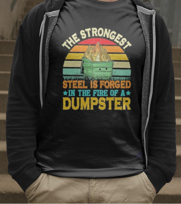 The Strongest Steel Is Forged In The Fire Of A Dumpster Retro Sunset Flame T-Shirt