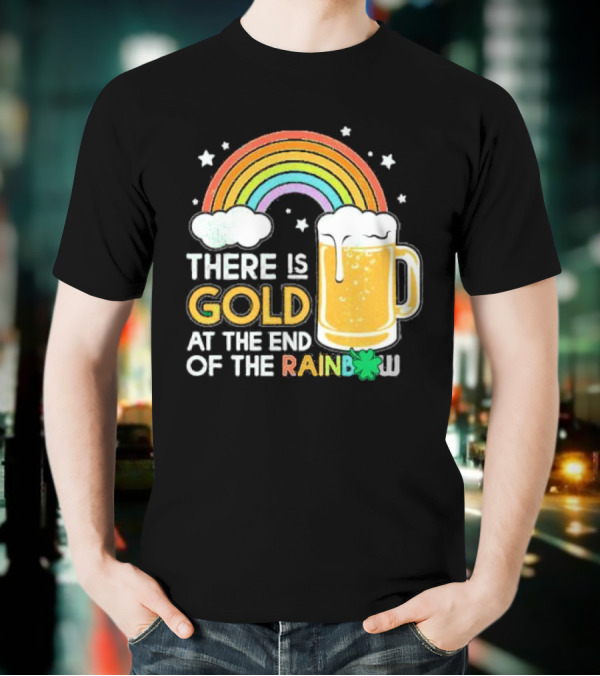 There Is Gold At The End Of The Rainbow Beer St Patrick's Day T-Shirt