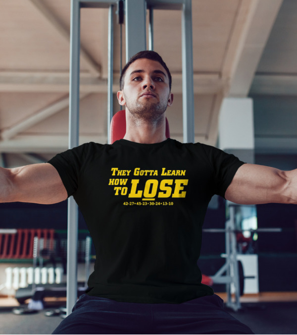 They Gotta Learn How To Lose 42-27 45-23 30-24 13-10 T-Shirt
