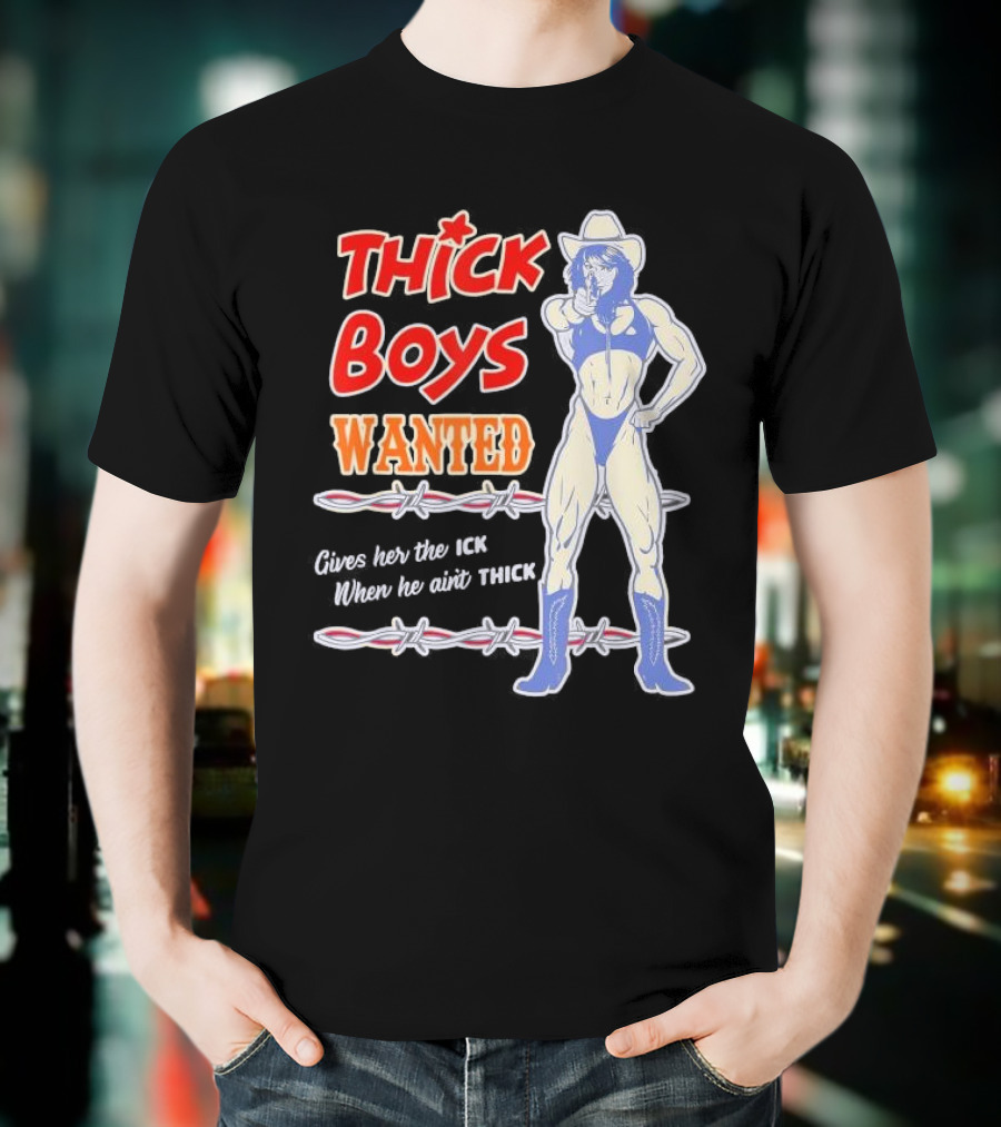 Thick Boys Wanted Cowboy Style Gives Her The Ick When He Ain't Thick T-Shirt