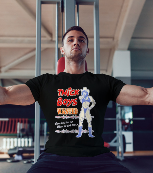 Thick Boys Wanted Cowboy Style Gives Her The Ick When He Ain't Thick T-Shirt