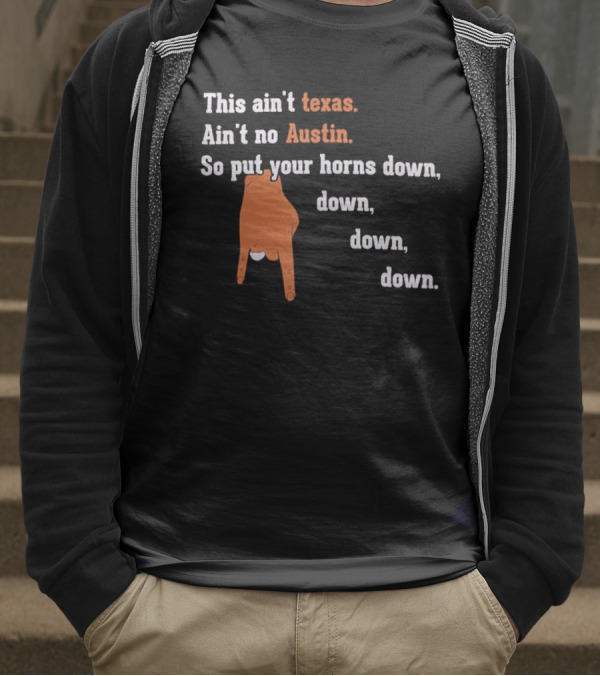 This Ain't Texas Ain't No Austin So Put Your Horns Down Down Down Down T-Shirt