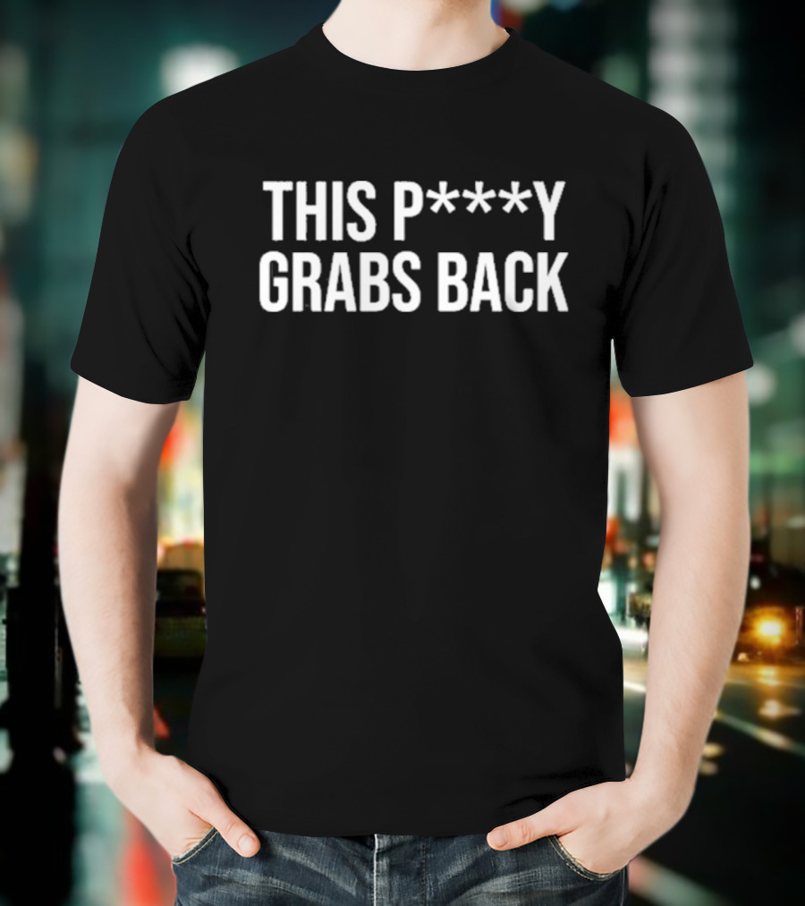 This P***y Grabs Back Text Bold Statement T-Shirt