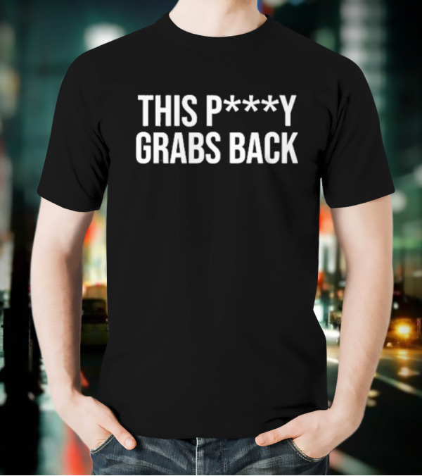 This P***y Grabs Back Text Bold Statement T-Shirt