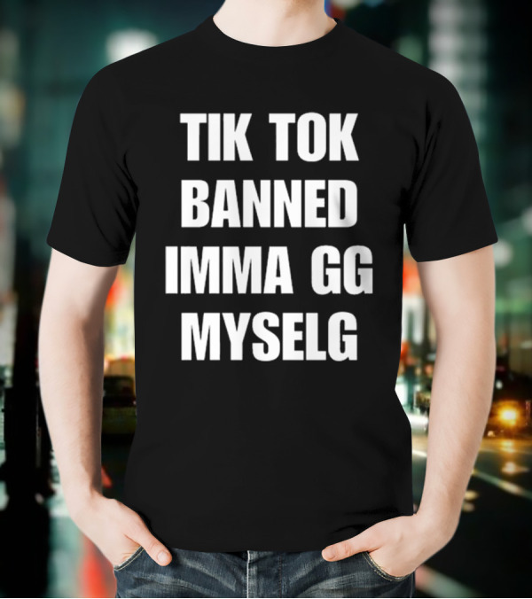 TikTok Banned Imma GG Myselg T-Shirt