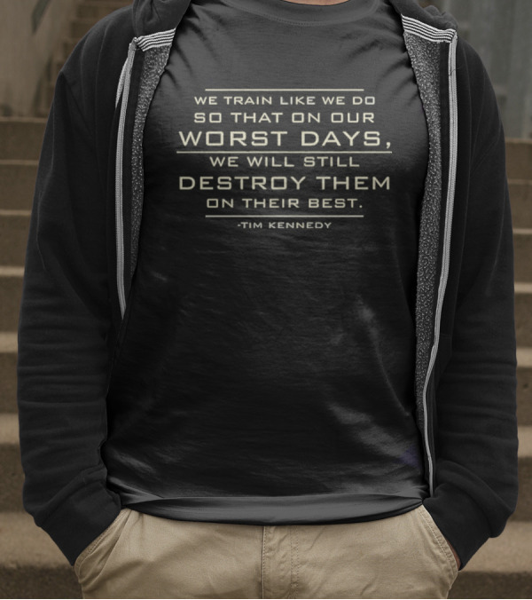 We Train Like We Do So That On Our Worst Days Tim Kennedy Quote T-Shirt