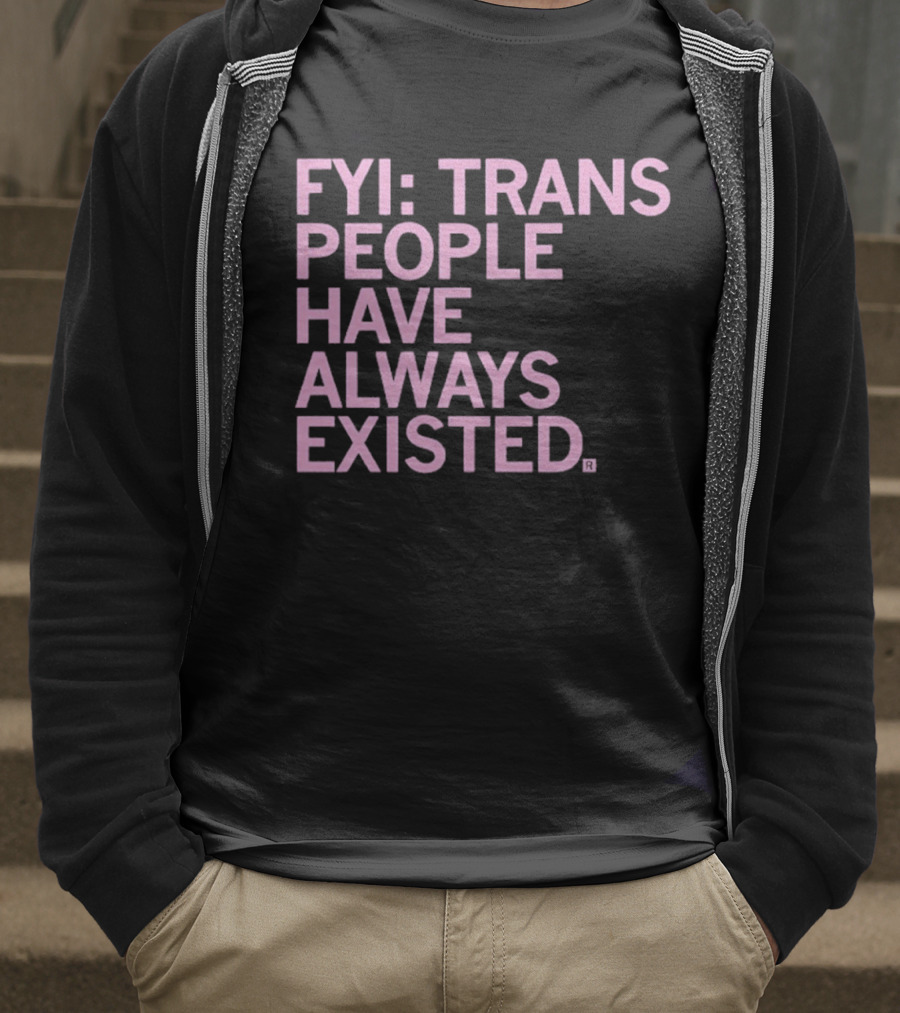 FYI Trans People Have Always Existed T-Shirt