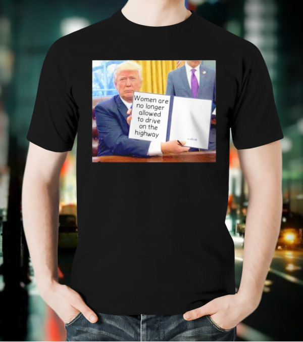 Women Are No Longer Allowed To Drive On The Highway T-Shirt