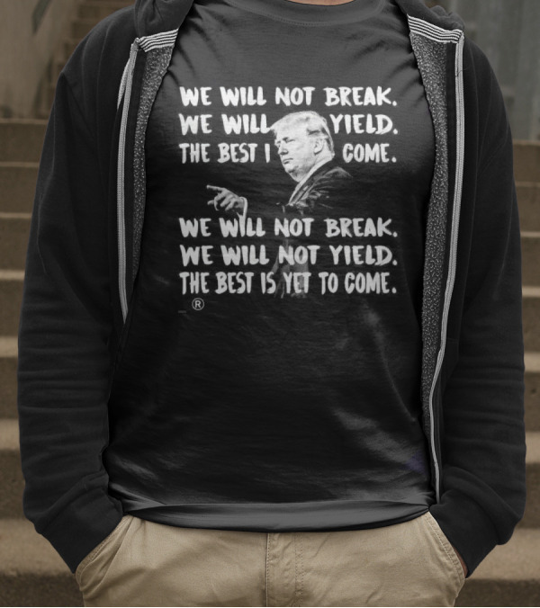 We Will Not Break We Will Not Yield The Best Is Yet To Come Repeated Text With Silhouette Of Man Gesturing T-Shirt