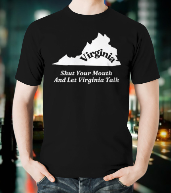 Virginia Map Silhouette Shut Your Mouth And Let Virginia Talk T-Shirt