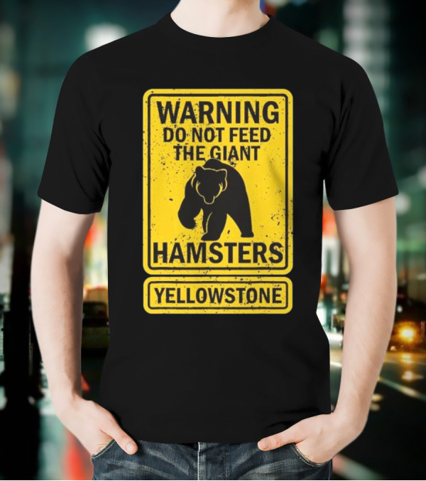 Yellowstone Warning Do Not Feed The Giant Hamsters Bear Sign T-Shirt