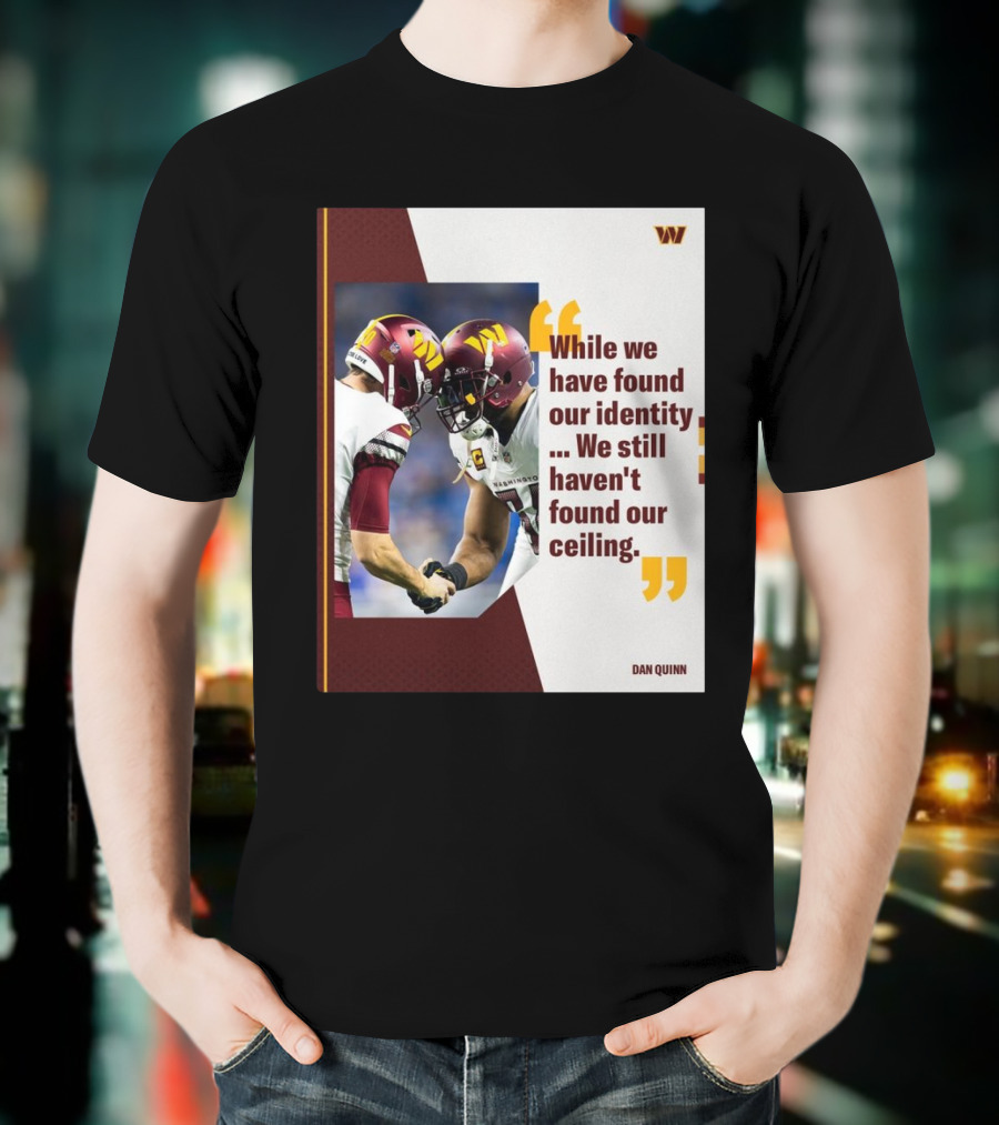Washington Commanders Identity And Ceiling Quote By Dan Quinn T-Shirt