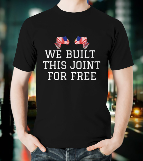 We Built This Joint For Free American Flags T-Shirt