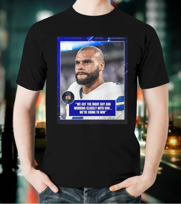 Dallas Cowboys Dak Prescott We Got The Right Guy Working Closely With Him We're Going To Win T-Shirt