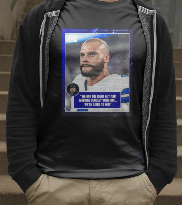 Dallas Cowboys Dak Prescott We Got The Right Guy Working Closely With Him We're Going To Win T-Shirt