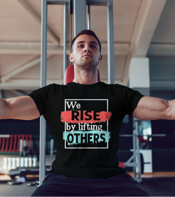 We Rise By Lifting Others Encouragement Words Colorful Brush Style T-Shirt