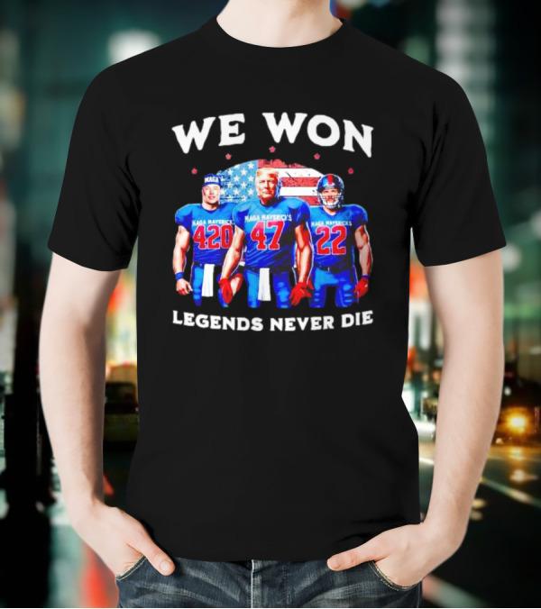 We Won Legends Never Die Maga Mavericks 420 47 22 T-Shirt