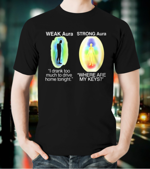 Weak Aura I Drank Too Much To Drive Home Strong Aura Where Are My Keys T-Shirt