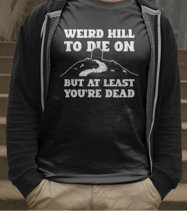 Weird Hill To Die On But At Least You're Dead Tombstone Path Summit T-Shirt