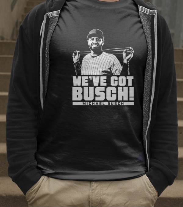 WE'VE GOT BUSCH! MICHAEL BUSCH CHICAGO BASEBALL T-Shirt