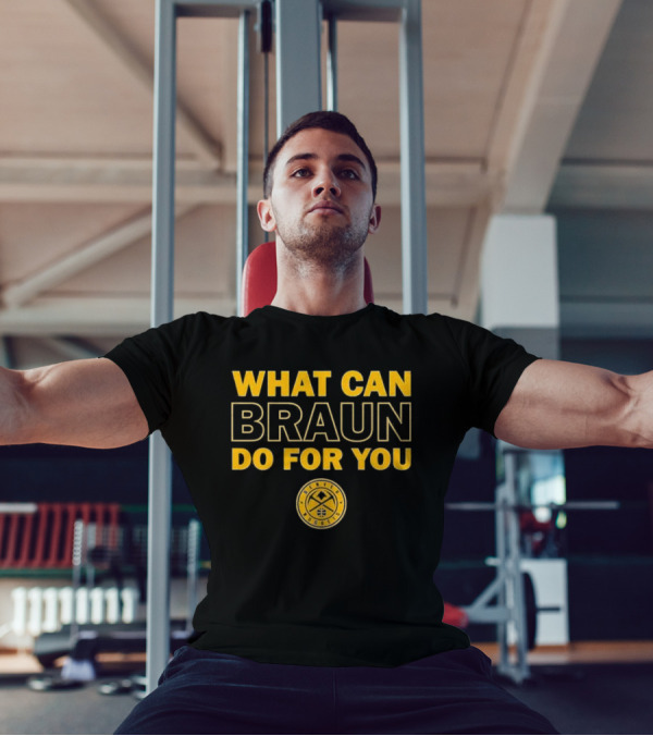 What Can Braun Do For You Denver Nuggets Basketball Team Fan Apparel T-Shirt