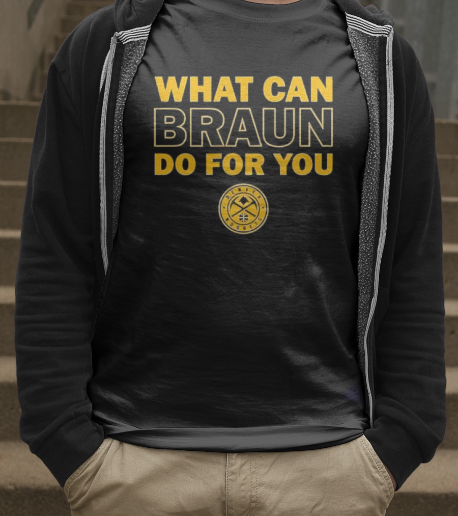 What Can Braun Do For You Denver Nuggets Basketball Team Fan Apparel T-Shirt